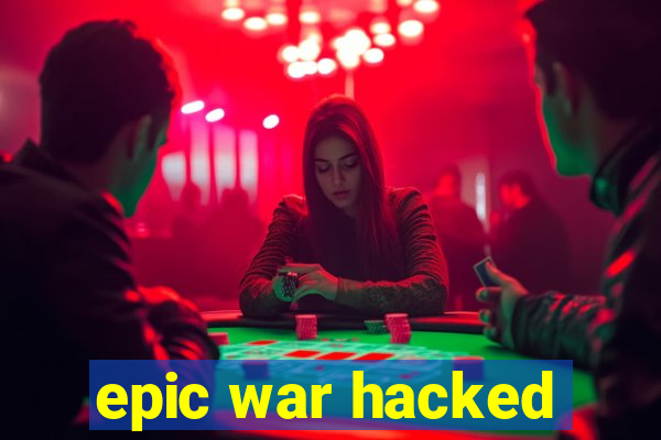 epic war hacked